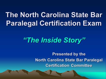 The North Carolina State Bar Paralegal Certification Exam “The Inside Story” Presented by the North Carolina State Bar Paralegal Certification Committee.