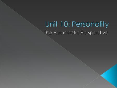  Pioneered by Abraham Maslow & Carl Rogers.  Focused on ways “healthy” people strive for self-determination and self-realization.  Emphasized human.