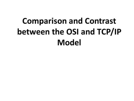 Comparison and Contrast between the OSI and TCP/IP Model