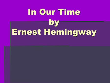 In Our Time by Ernest Hemingway. Indian Camp Education: Nick’s education begins; he learns about life through the entire cycle of birth and death. Paradox: