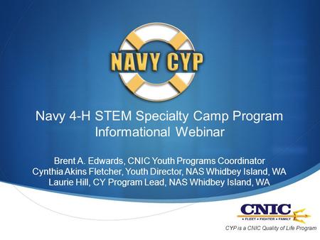 Navy 4-H STEM Specialty Camp Program Informational Webinar Brent A. Edwards, CNIC Youth Programs Coordinator Cynthia Akins Fletcher, Youth Director, NAS.