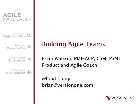 Building Agile Teams Brian Watson, PMI-ACP, CSM, PSM1 Product and Agile