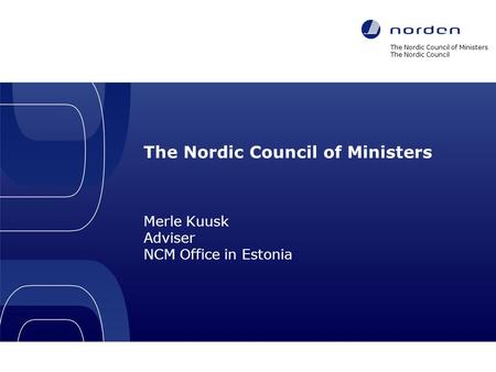 The Nordic Council of Ministers Merle Kuusk Adviser NCM Office in Estonia The Nordic Council of Ministers The Nordic Council Nordic co-operation 1.