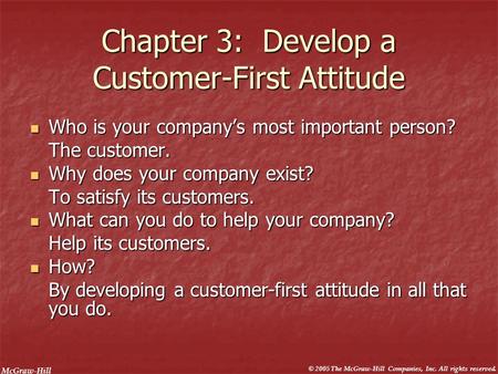 McGraw-Hill © 2005 The McGraw-Hill Companies, Inc. All rights reserved. Chapter 3: Develop a Customer-First Attitude Who is your company’s most important.