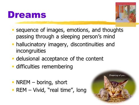 Dreams sequence of images, emotions, and thoughts passing through a sleeping person’s mind hallucinatory imagery, discontinuities and incongruities delusional.