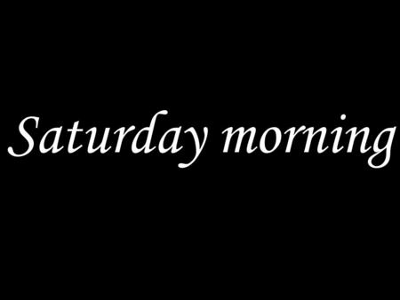 Saturday morning. WE COME TO GOD IN PRAYER One thing I ask from the Lord, this only do I seek, that I may dwell in the house of the Lord all the days.