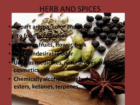 HERB AND SPICES Impart aroma, color and taste to food preparation