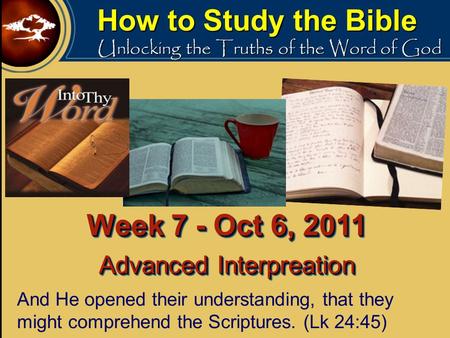 How to Study the Bible Unlocking the Truths of the Word of God And He opened their understanding, that they might comprehend the Scriptures. (Lk 24:45)