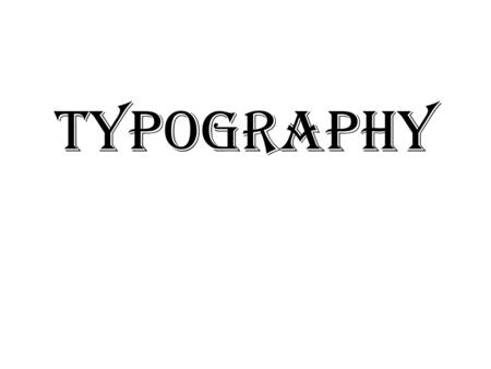 Typography. Type Classifications 1. Black Letter, Manuscript, Old English 2. Roman (Old Style, Transitional, Modern) 3. Serif 4. Sans Serif 5. Slab Serif,