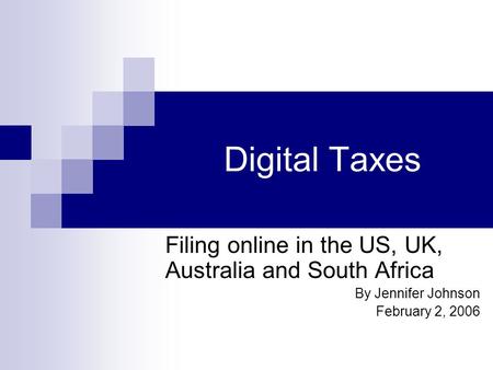 Digital Taxes Filing online in the US, UK, Australia and South Africa By Jennifer Johnson February 2, 2006.