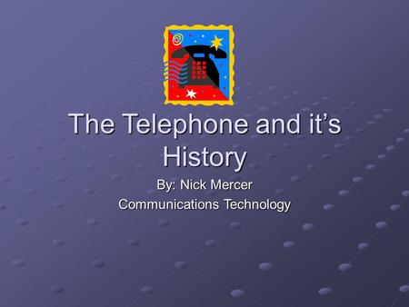 The Telephone and it’s History By: Nick Mercer Communications Technology.