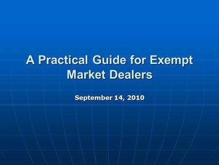 A Practical Guide for Exempt Market Dealers September 14, 2010.