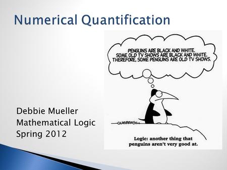 Debbie Mueller Mathematical Logic Spring 2012. English sentences take the form Q A B Q is a determiner expression  the, every, some, more than, at least,