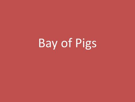 Bay of Pigs. Cuban Revolution 1950s – US supported unpopular dictator Batista Revolution overthrew Batista and placed Fidel Castro in power (1959)