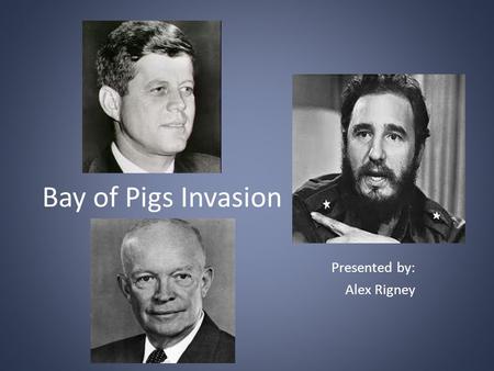 Bay of Pigs Invasion Presented by: Alex Rigney. Questions That Will Be Answered What was the Bay of Pigs Invasion? Who were the major players before,