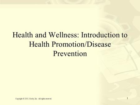 Health and Wellness: Introduction to Health Promotion/Disease Prevention Copyright © 2003, Mosby, Inc. All rights reserved.