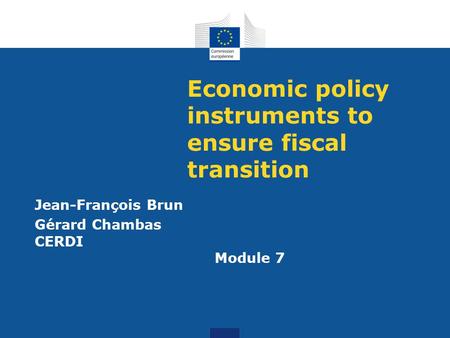 Economic policy instruments to ensure fiscal transition Jean-François Brun Gérard Chambas CERDI Module 7.