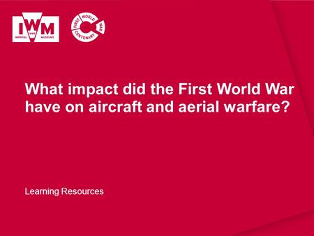 What impact did the First World War have on aircraft and aerial warfare? Learning Resources.