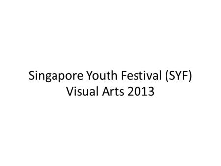 Singapore Youth Festival (SYF) Visual Arts 2013. SYF Art Exhibitions Online exhibition (Internet) – Public viewing from 3 July to 30 July. – P2 piece.