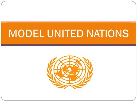 MODEL UNITED NATIONS. Executive Board: President: Katie Taylor Vice President: Valerie Brankovic Secretary General: Allie Gecas Treasurer: Eric Ortega.