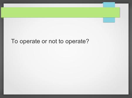 To operate or not to operate?