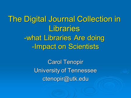 The Digital Journal Collection in Libraries -what Libraries Are doing -Impact on Scientists Carol Tenopir University of Tennessee