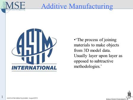 ‘The process of joining materials to make objects from 3D model data. Usually layer upon layer as opposed to subtractive methodologies.’ 1 Additive Manufacturing.