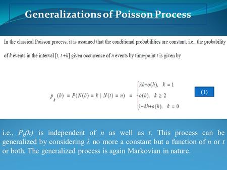 Generalizations of Poisson Process i.e., P k (h) is independent of n as well as t. This process can be generalized by considering λ no more a constant.