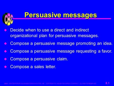 OBER, CONTEMPORARY BUSINESS COMMUNICATION, 4/E. COPYRIGHT © HOUGHTON MIFFLIN COMPANY. ALL RIGHTS RESERVED. 8.1 Persuasive messages u Decide when to use.