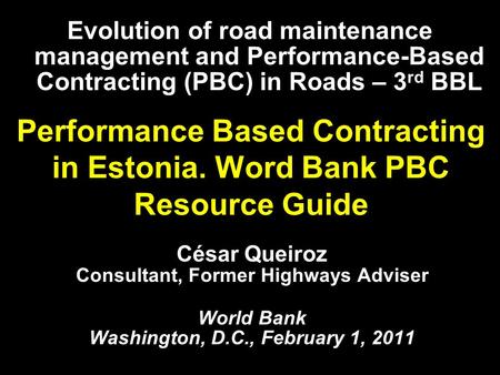 Performance Based Contracting in Estonia. Word Bank PBC Resource Guide César Queiroz Consultant, Former Highways Adviser World Bank Washington, D.C., February.