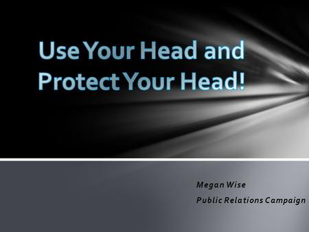 Megan Wise Public Relations Campaign. Personal Experience Golf club to the forehead CT Scan = Negative Kept for observation Difficult to complete neuro.