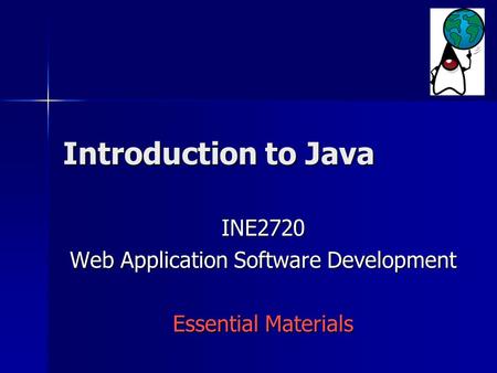 Introduction to Java INE2720 Web Application Software Development Essential Materials.