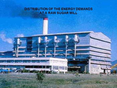 DISTRIBUTION OF THE ENERGY DEMANDS AT A RAW SUGAR MILL.