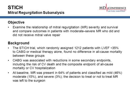 STICH Mitral Regurgitation Subanalysis Objective Examine the relationship of mitral regurgitation (MR) severity and survival and compare outcomes in patients.