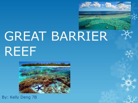 GREAT BARRIER REEF By: Kelly Deng 7B.