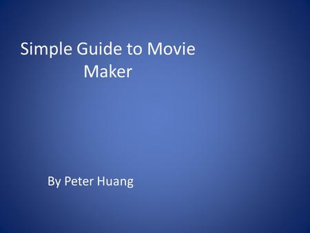 Simple Guide to Movie Maker By Peter Huang. Opening up movie maker This is what you should see when you open Windows Movie Maker.