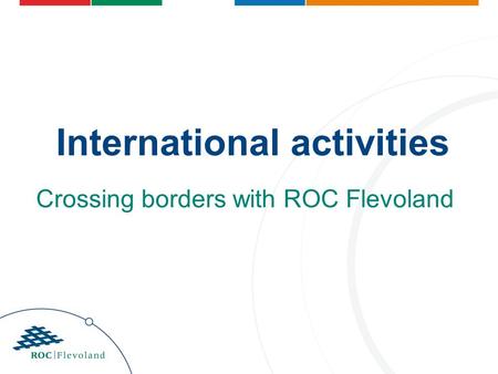 International activities Crossing borders with ROC Flevoland.