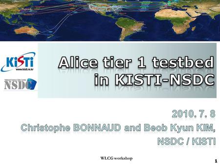 1 1 WLCWLCG workshop G workshop. Introduction to KISTI Introduction to NSDC Project Activities in 2009 System architecture Management plan for Alice tier-1.