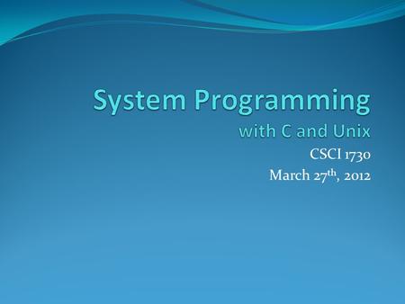 CSCI 1730 March 27 th, 2012. Text System Programming with C and Unix by Hoover Ch 1: Introduction Ch 2: Bits, Bytes and Data Types Ch 3: Arrays and Strings.