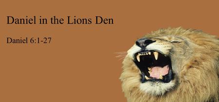 Daniel in the Lions Den Daniel 6:1-27. The Scene It pleased Darius to set over the kingdom one hundred and twenty satraps, to be over the whole kingdom;