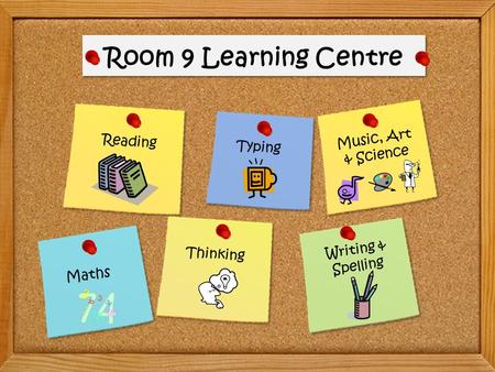 Room 9 Learning Centre Reading Maths Writing & Spelling Thinking Typing Music, Art & Science.