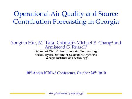 Operational Air Quality and Source Contribution Forecasting in Georgia Georgia Institute of Technology Yongtao Hu 1, M. Talat Odman 1, Michael E. Chang.