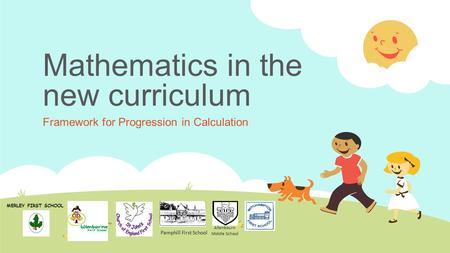 Mathematics in the new curriculum Framework for Progression in Calculation MERLEY FIRST SCHOOL Pamphill First School Allenbourn Middle School.