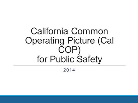 California Common Operating Picture (Cal COP) for Public Safety