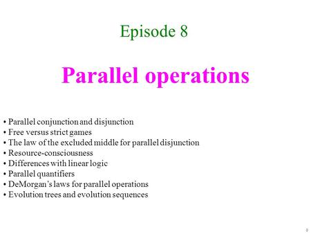 Parallel operations Episode 8 0 Parallel conjunction and disjunction Free versus strict games The law of the excluded middle for parallel disjunction.