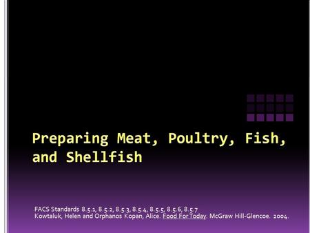 FACS Standards 8.5.1, 8.5.2, 8.5.3, 8.5.4, 8.5.5, 8.5.6, 8.5.7 Kowtaluk, Helen and Orphanos Kopan, Alice. Food For Today. McGraw Hill-Glencoe. 2004.