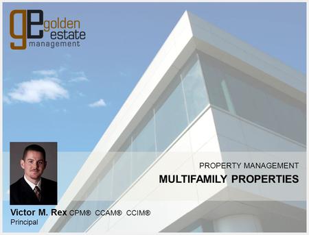 PROPERTY MANAGEMENT MULTIFAMILY PROPERTIES Victor M. Rex CPM® CCAM® CCIM® Principal.