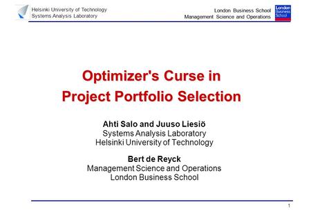 Helsinki University of Technology Systems Analysis Laboratory 1 London Business School Management Science and Operations 1 London Business School Management.