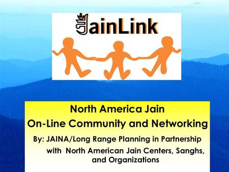 North America Jain On-Line Community and Networking By: JAINA/Long Range Planning in Partnership with North American Jain Centers, Sanghs, and Organizations.