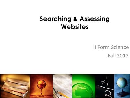 Searching & Assessing Websites II Form Science Fall 2012.